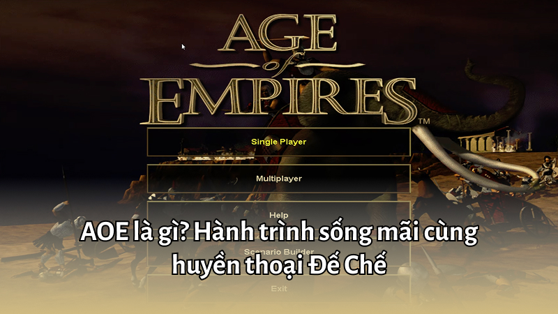 AOE là gì? Hành trình sống mãi cùng huyền thoại Đế Chế
