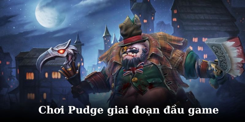Tìm hiểu cách chơi pudge ở đầu game