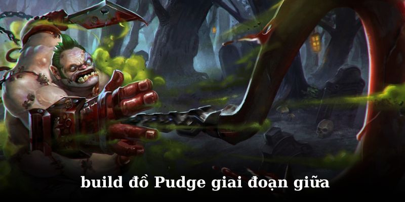 Tìm hiểu cách lên đồ pudge ở giai đoạn giữa game