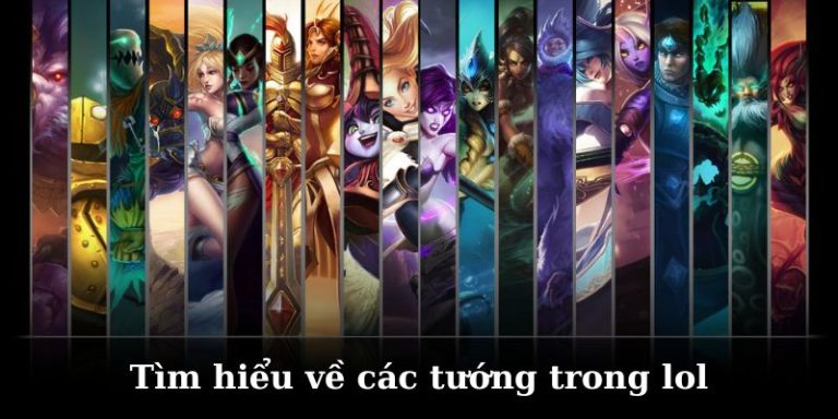 Khám Phá Về Các Tướng Trong Liên Minh Huyền Thoại