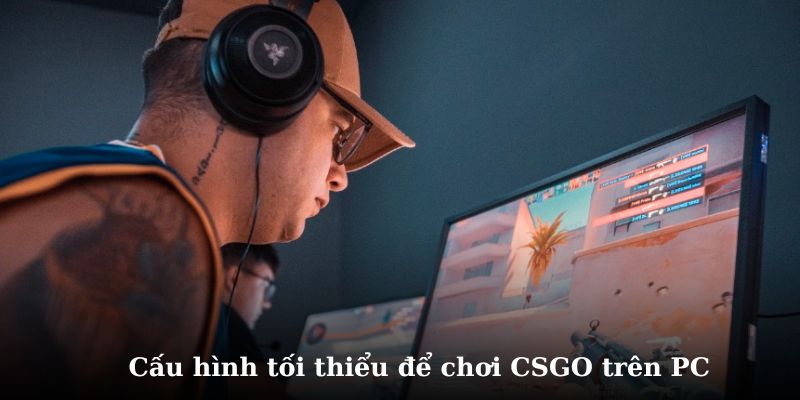 Cấu hình nhẹ nhất để chơi CGSO trên PC