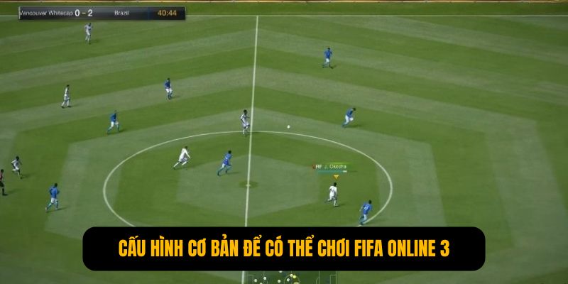 Cấu hình cơ bản để có thể chơi FIFA online 3