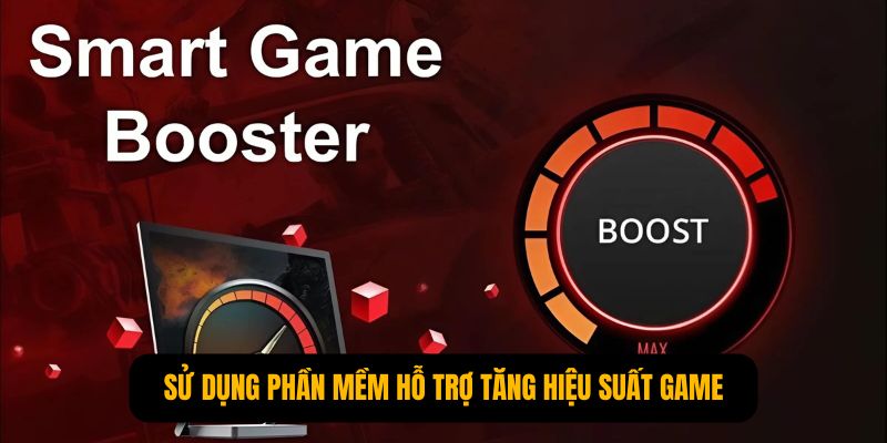 Sử dụng phần mềm hỗ trợ tăng hiệu suất game