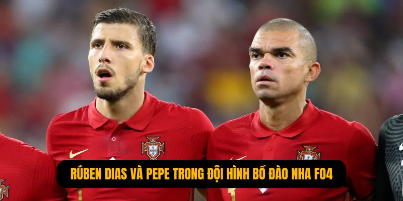 Rúben Dias và Pepe là cặp trung vệ trong đội hình Bồ Đào Nha FO4