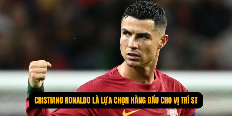 Cristiano Ronaldo là lựa chọn hàng đầu cho vị trí tiền đạo cắm ST