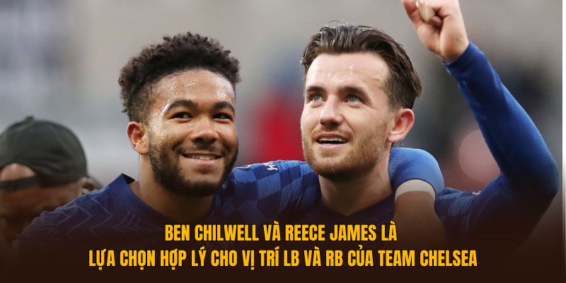 Ben Chilwell và Reece James là lựa chọn hợp lý cho vị trí LB và RB của team Chelsea