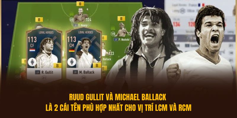 Ruud Gullit và Michael Ballack là 2 cái tên phù hợp nhất cho vị trí LCM và RCM