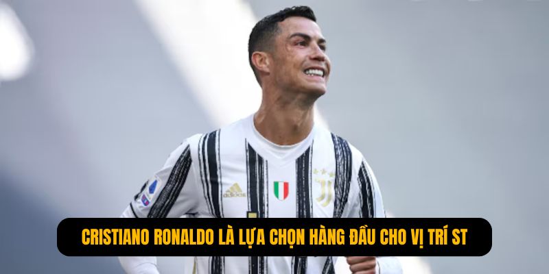 Cristiano Ronaldo là lựa chọn hàng đầu cho vị trí ST