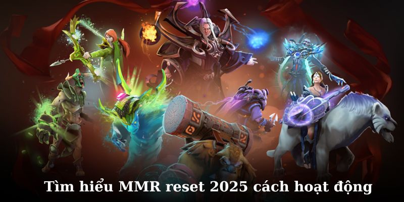 Tìm hiểu chi tiết về dota 2 mmr reset 2025