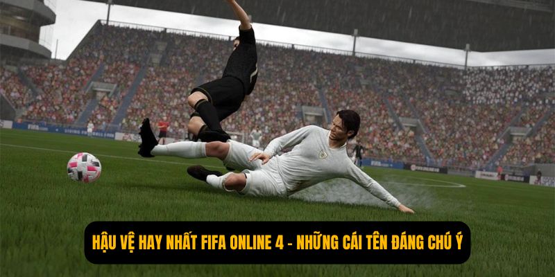 Hậu Vệ Hay Nhất FIFA Online 4 - Những Cái Tên Đáng Chú Ý