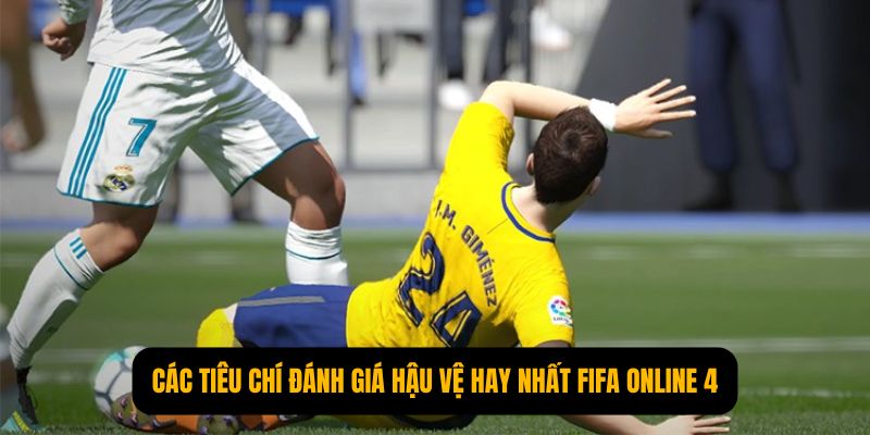 Các tiêu chí đánh giá hậu vệ hay nhất FIFA online 4