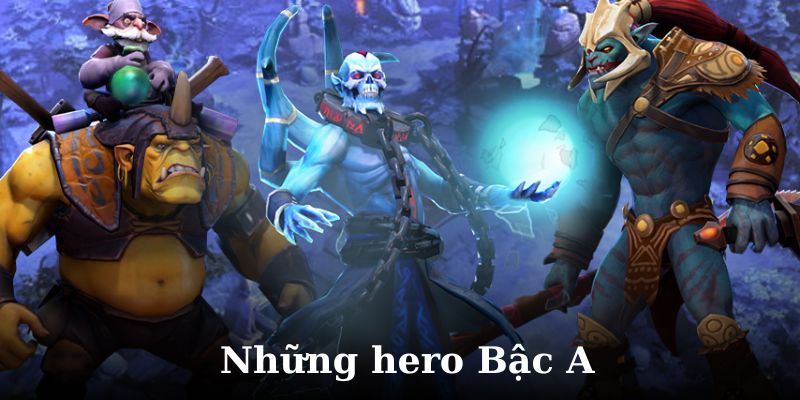 Tìm hiểu về những anh hùng bậc A