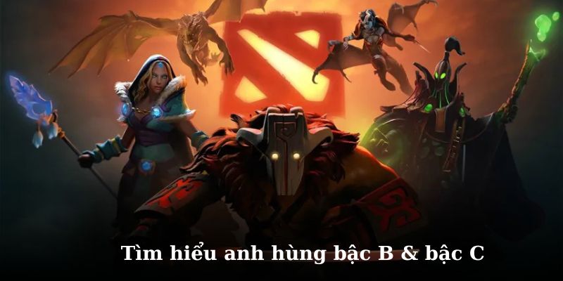 Tìm hiểu về các hero bậc B và C