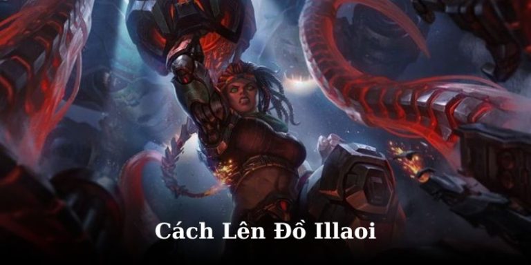 Cách Chơi và Lên Đồ Illaoi Mạnh Mẽ Nhất Trong LOL