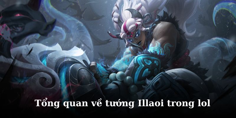 Khám phá chi tiết về tướng Illaoi