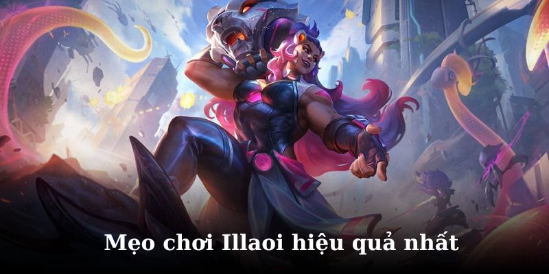 Khám phá mẹo đánh Illaoi gây khó chịu nhất