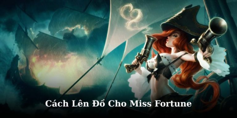 Cách Lên Đồ Cho Miss Fortune Và Lối Chơi Mạnh Nhất 2025
