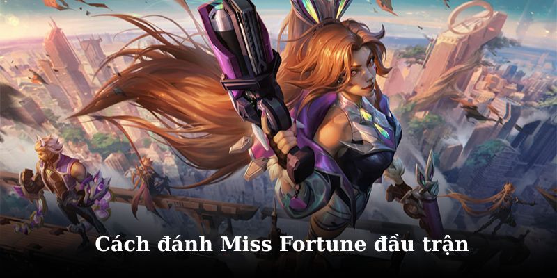 Tìm hiểu cách chơi Miss Fortune vào giai đoạn đầu