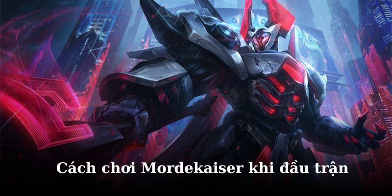 Tìm hiểu cách đánh Mordekaiser hiệu quả đầu trận
