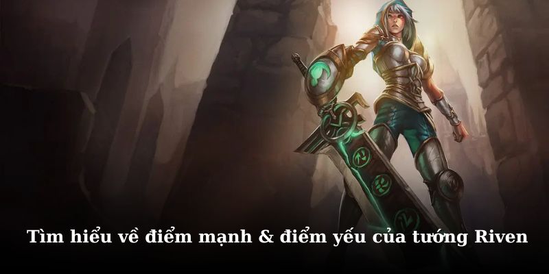 Khám phá về điểm mạnh và điểm yếu của tướng Riven