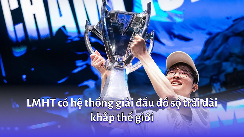 LMHT có hệ thống giải đấu đồ sộ trải dài khắp thế giới