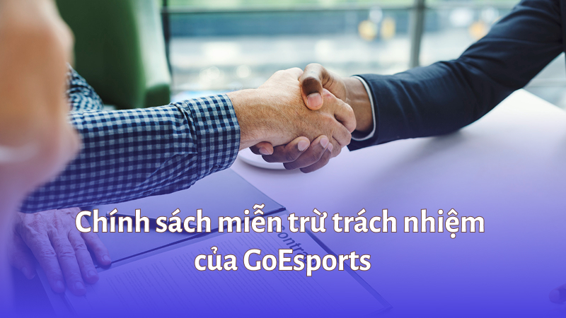 Chính sách miễn trừ trách nhiệm của GoEsports