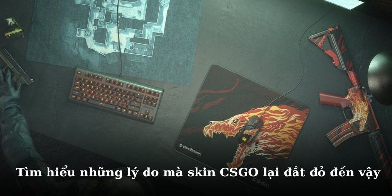 Tìm hiểu chi tiết về lý do mà skin csgo có giá đến vậy