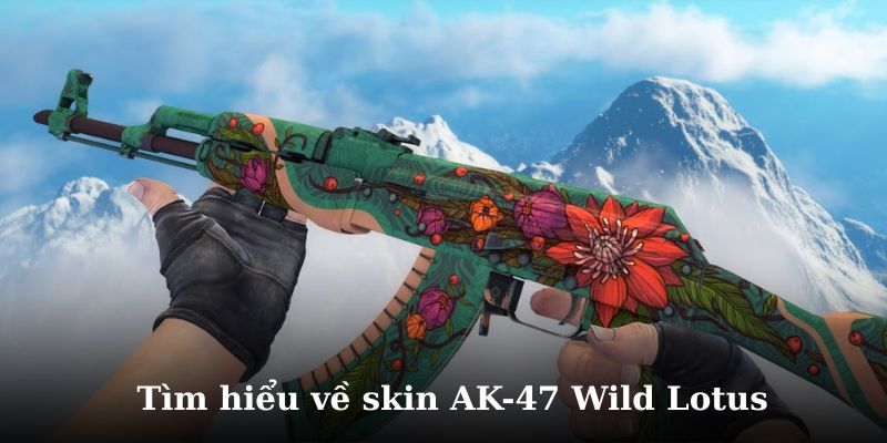 Tìm hiểu chi tiết về skin ak-47 wild lotus tại csgo