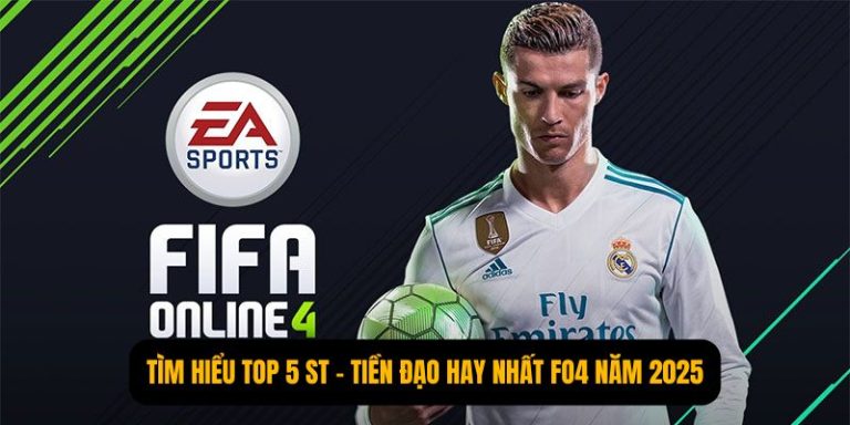 Tìm Hiểu Top 5 ST - Tiền Đạo Hay Nhất FO4 Năm 2025