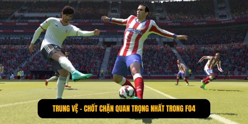 Trung vệ - Chốt chặn quan trọng nhất trong FO4