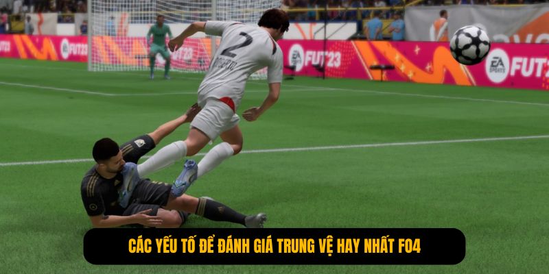 Các yếu tố để đánh giá trung vệ hay nhất FO4