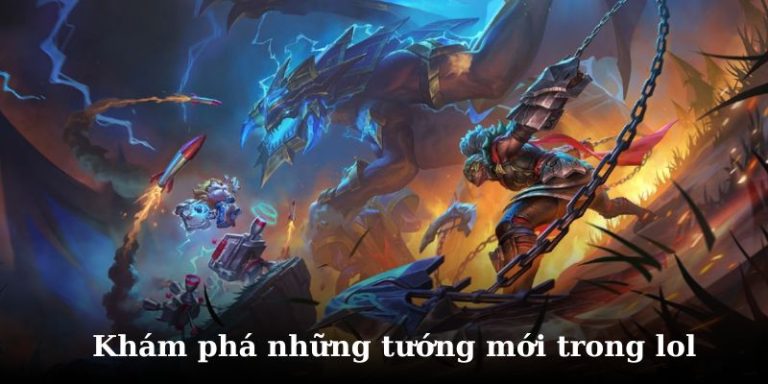 Tướng Mới Liên Minh Huyền Thoại Và Tướng Được Ưa Chuộng