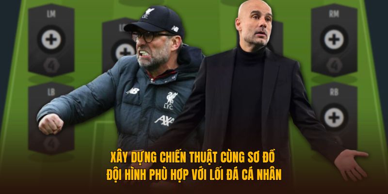 Xây dựng chiến thuật cùng sơ đồ đội hình phù hợp với lối đá cá nhân